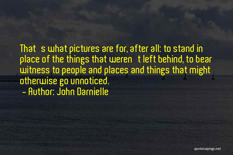 John Darnielle Quotes: That's What Pictures Are For, After All: To Stand In Place Of The Things That Weren't Left Behind, To Bear