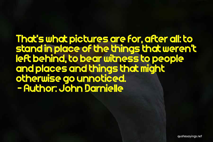 John Darnielle Quotes: That's What Pictures Are For, After All: To Stand In Place Of The Things That Weren't Left Behind, To Bear