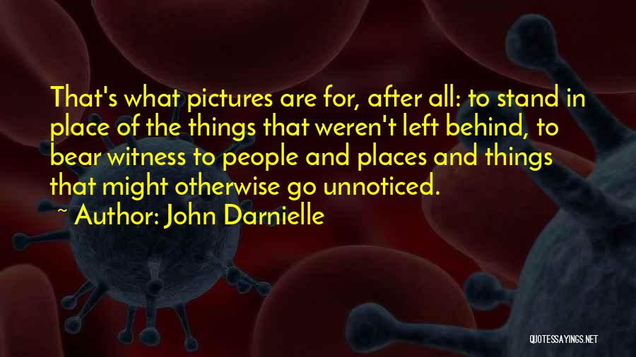 John Darnielle Quotes: That's What Pictures Are For, After All: To Stand In Place Of The Things That Weren't Left Behind, To Bear