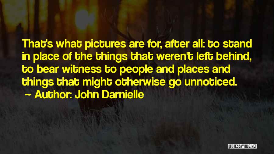 John Darnielle Quotes: That's What Pictures Are For, After All: To Stand In Place Of The Things That Weren't Left Behind, To Bear