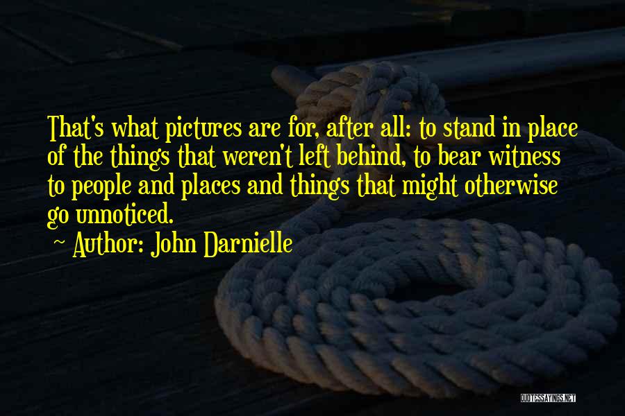 John Darnielle Quotes: That's What Pictures Are For, After All: To Stand In Place Of The Things That Weren't Left Behind, To Bear