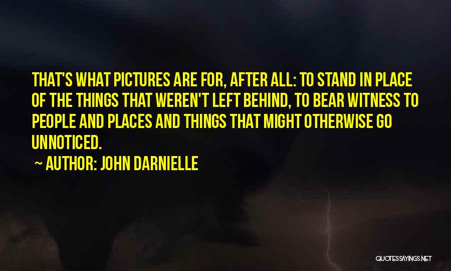 John Darnielle Quotes: That's What Pictures Are For, After All: To Stand In Place Of The Things That Weren't Left Behind, To Bear