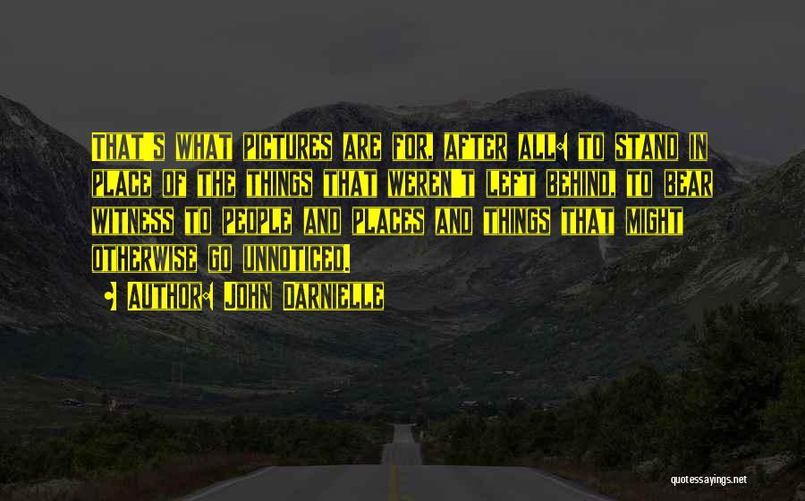 John Darnielle Quotes: That's What Pictures Are For, After All: To Stand In Place Of The Things That Weren't Left Behind, To Bear