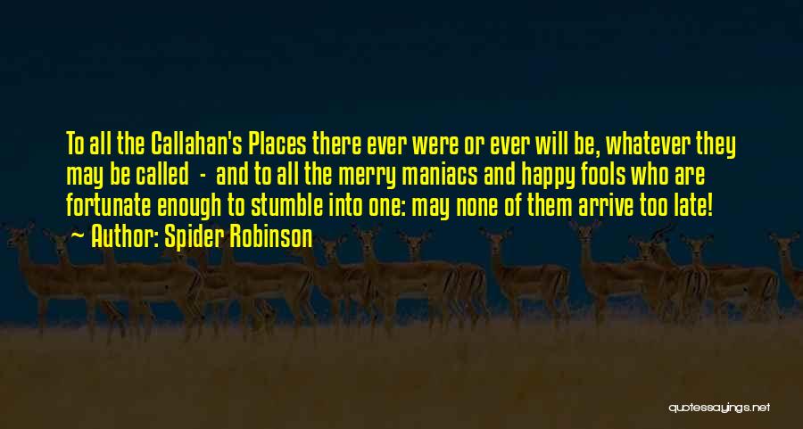Spider Robinson Quotes: To All The Callahan's Places There Ever Were Or Ever Will Be, Whatever They May Be Called - And To