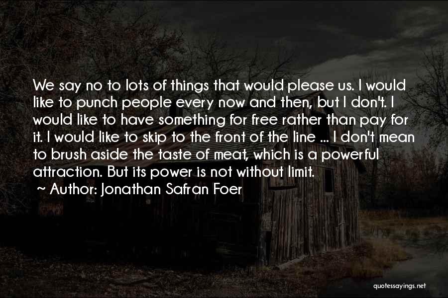 Jonathan Safran Foer Quotes: We Say No To Lots Of Things That Would Please Us. I Would Like To Punch People Every Now And