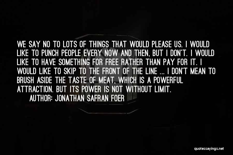Jonathan Safran Foer Quotes: We Say No To Lots Of Things That Would Please Us. I Would Like To Punch People Every Now And