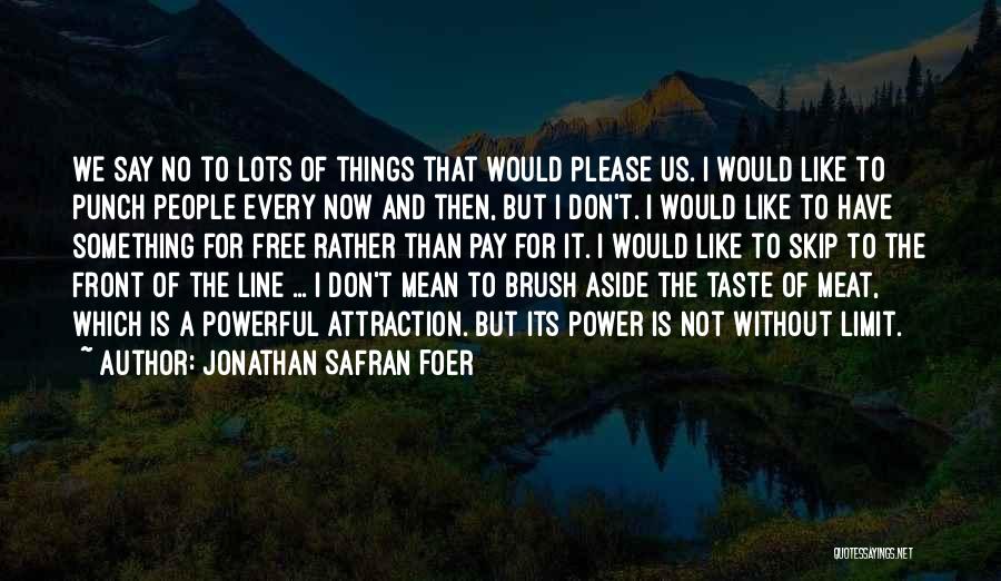 Jonathan Safran Foer Quotes: We Say No To Lots Of Things That Would Please Us. I Would Like To Punch People Every Now And