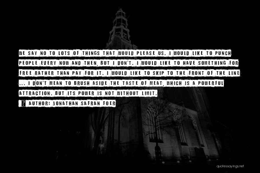 Jonathan Safran Foer Quotes: We Say No To Lots Of Things That Would Please Us. I Would Like To Punch People Every Now And