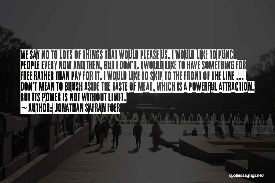 Jonathan Safran Foer Quotes: We Say No To Lots Of Things That Would Please Us. I Would Like To Punch People Every Now And