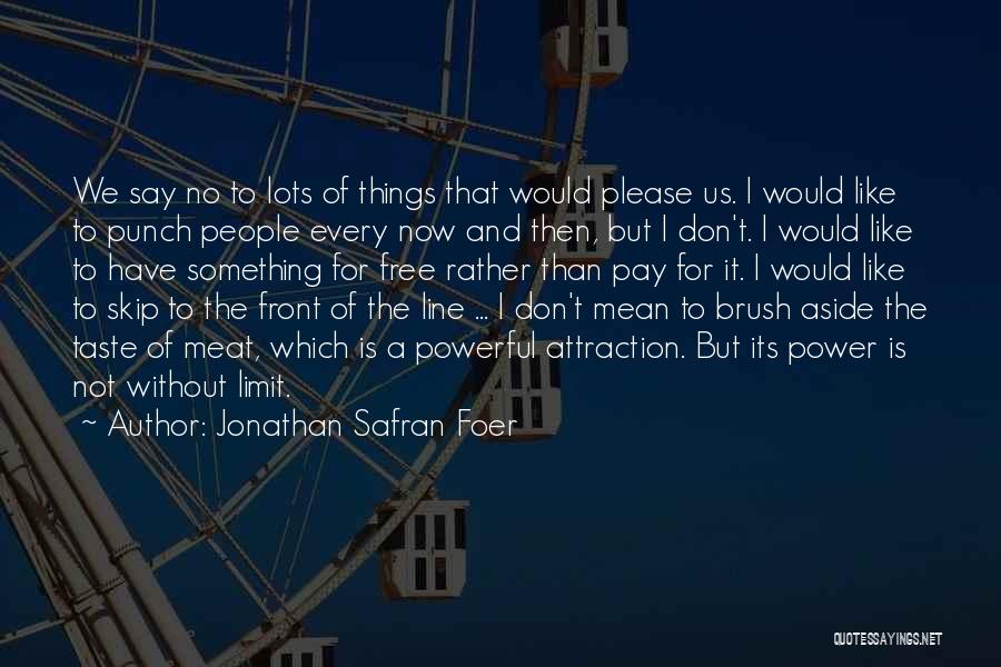 Jonathan Safran Foer Quotes: We Say No To Lots Of Things That Would Please Us. I Would Like To Punch People Every Now And