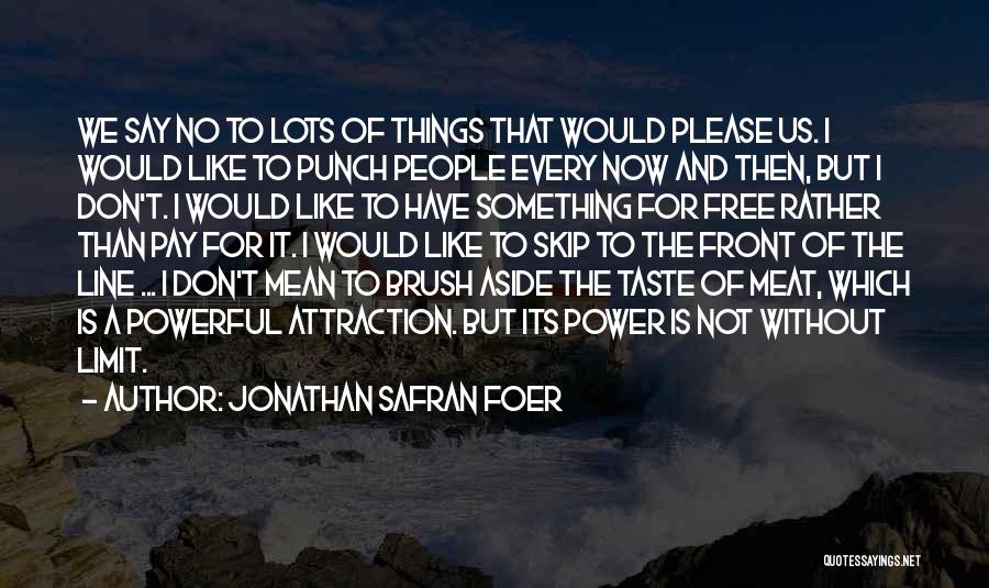 Jonathan Safran Foer Quotes: We Say No To Lots Of Things That Would Please Us. I Would Like To Punch People Every Now And