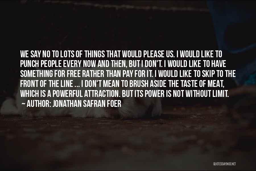 Jonathan Safran Foer Quotes: We Say No To Lots Of Things That Would Please Us. I Would Like To Punch People Every Now And