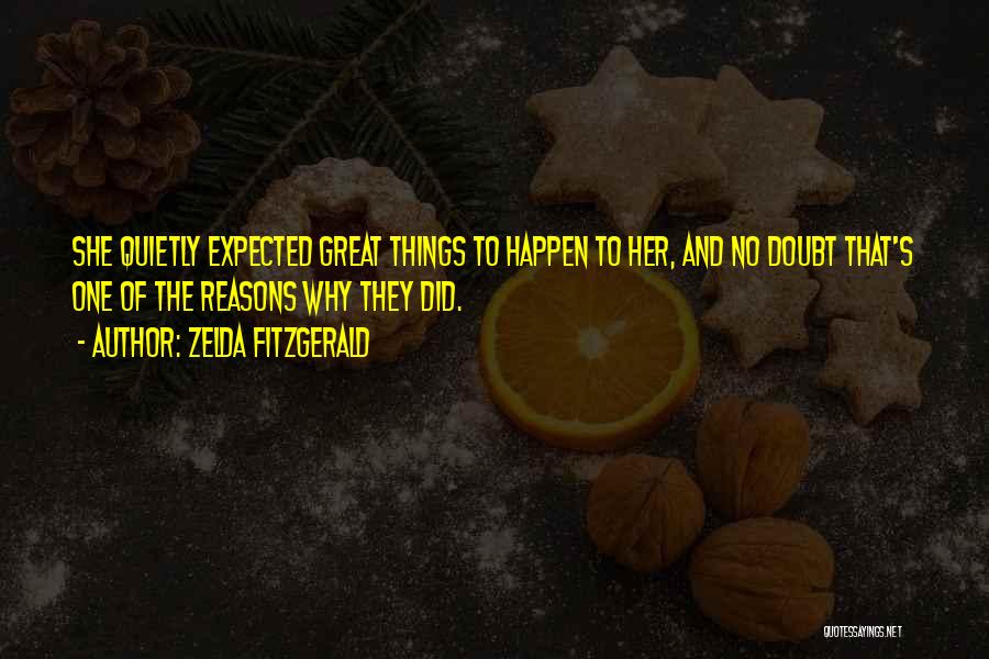 Zelda Fitzgerald Quotes: She Quietly Expected Great Things To Happen To Her, And No Doubt That's One Of The Reasons Why They Did.