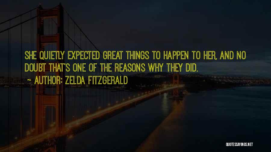 Zelda Fitzgerald Quotes: She Quietly Expected Great Things To Happen To Her, And No Doubt That's One Of The Reasons Why They Did.