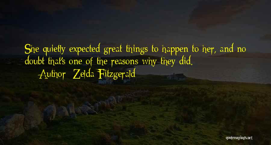 Zelda Fitzgerald Quotes: She Quietly Expected Great Things To Happen To Her, And No Doubt That's One Of The Reasons Why They Did.