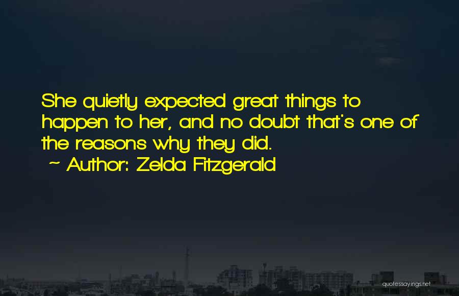 Zelda Fitzgerald Quotes: She Quietly Expected Great Things To Happen To Her, And No Doubt That's One Of The Reasons Why They Did.