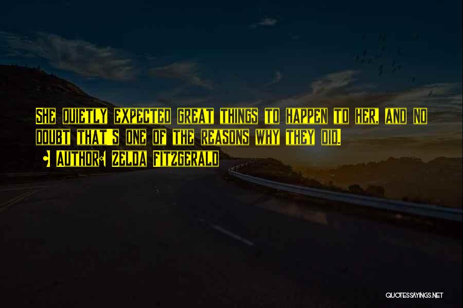 Zelda Fitzgerald Quotes: She Quietly Expected Great Things To Happen To Her, And No Doubt That's One Of The Reasons Why They Did.