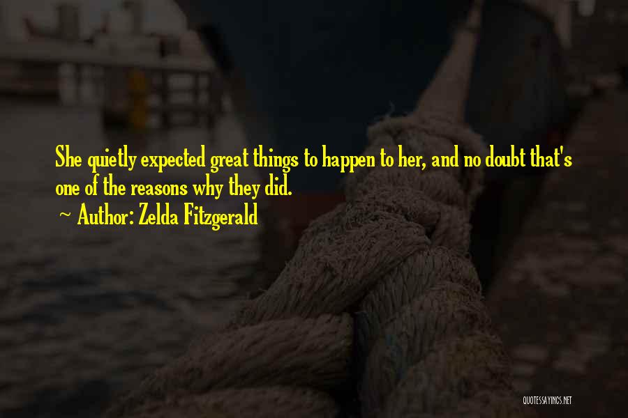 Zelda Fitzgerald Quotes: She Quietly Expected Great Things To Happen To Her, And No Doubt That's One Of The Reasons Why They Did.