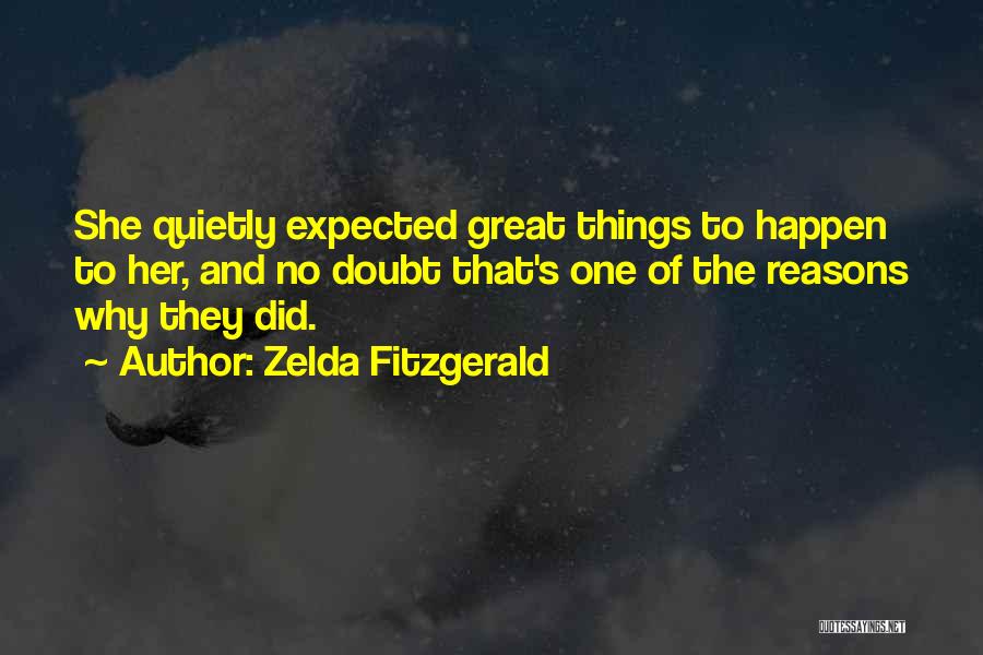 Zelda Fitzgerald Quotes: She Quietly Expected Great Things To Happen To Her, And No Doubt That's One Of The Reasons Why They Did.