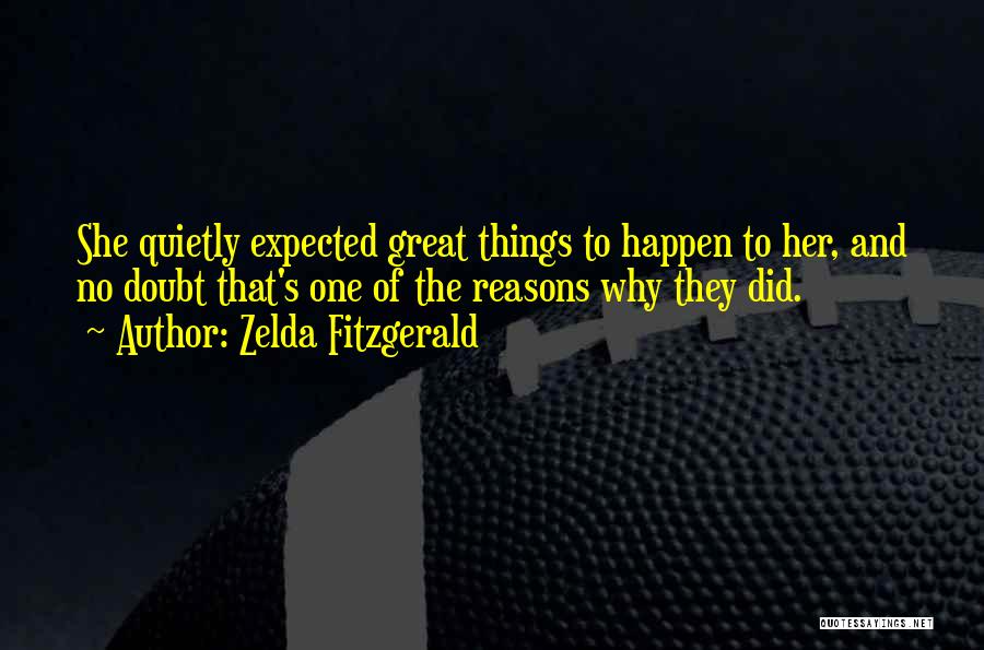 Zelda Fitzgerald Quotes: She Quietly Expected Great Things To Happen To Her, And No Doubt That's One Of The Reasons Why They Did.