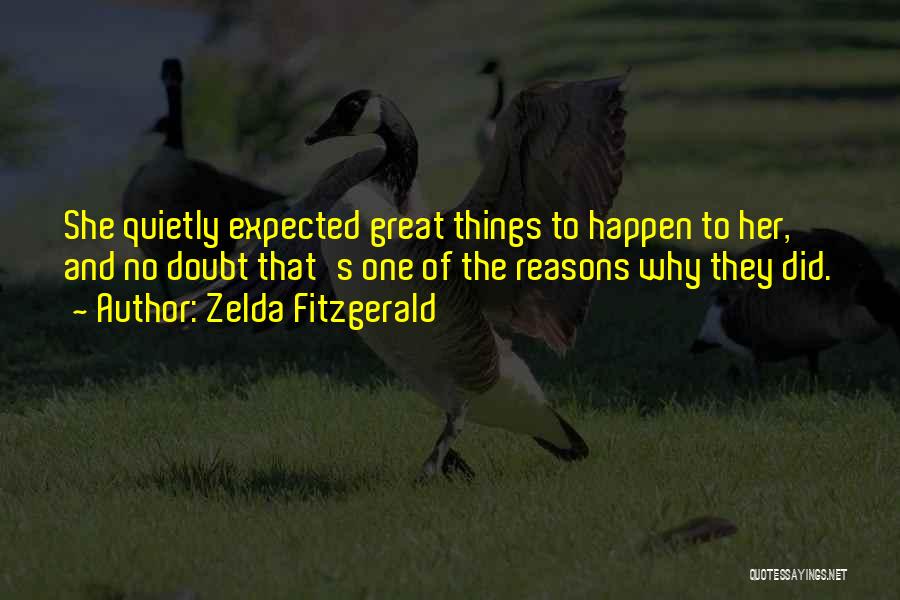 Zelda Fitzgerald Quotes: She Quietly Expected Great Things To Happen To Her, And No Doubt That's One Of The Reasons Why They Did.
