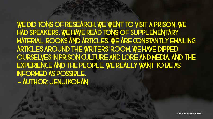 Jenji Kohan Quotes: We Did Tons Of Research. We Went To Visit A Prison. We Had Speakers. We Have Read Tons Of Supplementary