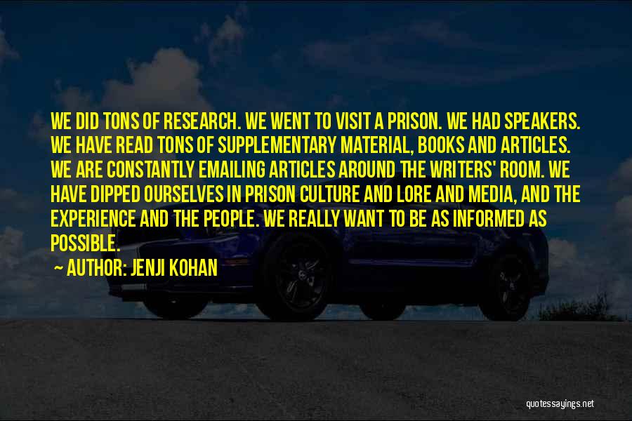 Jenji Kohan Quotes: We Did Tons Of Research. We Went To Visit A Prison. We Had Speakers. We Have Read Tons Of Supplementary