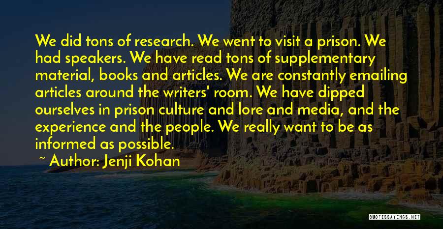 Jenji Kohan Quotes: We Did Tons Of Research. We Went To Visit A Prison. We Had Speakers. We Have Read Tons Of Supplementary