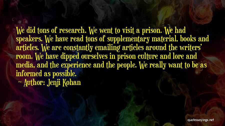Jenji Kohan Quotes: We Did Tons Of Research. We Went To Visit A Prison. We Had Speakers. We Have Read Tons Of Supplementary
