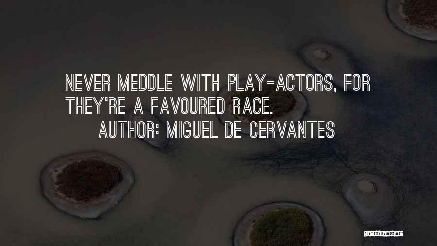 Miguel De Cervantes Quotes: Never Meddle With Play-actors, For They're A Favoured Race.