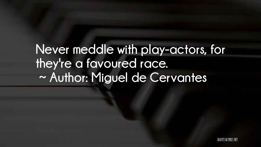 Miguel De Cervantes Quotes: Never Meddle With Play-actors, For They're A Favoured Race.