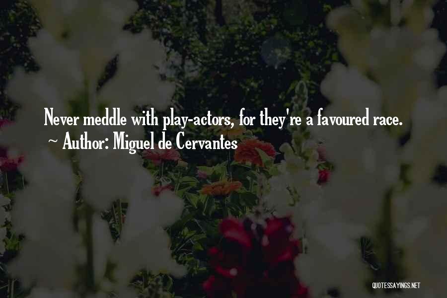 Miguel De Cervantes Quotes: Never Meddle With Play-actors, For They're A Favoured Race.