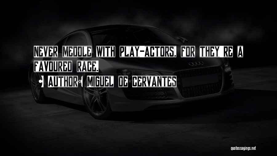 Miguel De Cervantes Quotes: Never Meddle With Play-actors, For They're A Favoured Race.