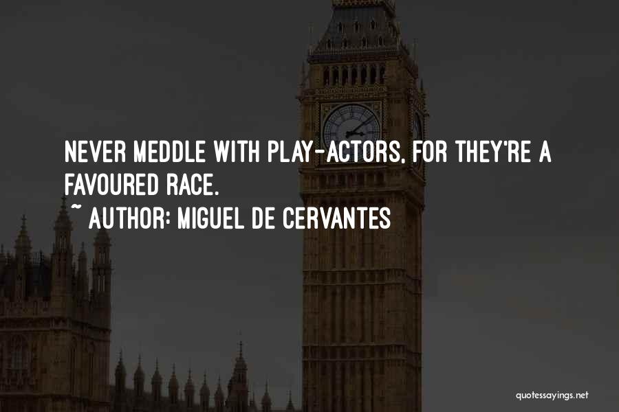 Miguel De Cervantes Quotes: Never Meddle With Play-actors, For They're A Favoured Race.