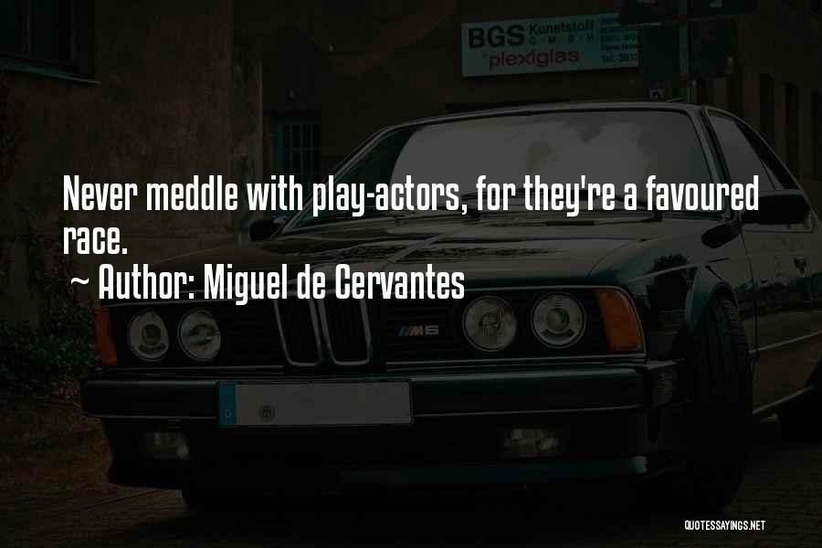Miguel De Cervantes Quotes: Never Meddle With Play-actors, For They're A Favoured Race.