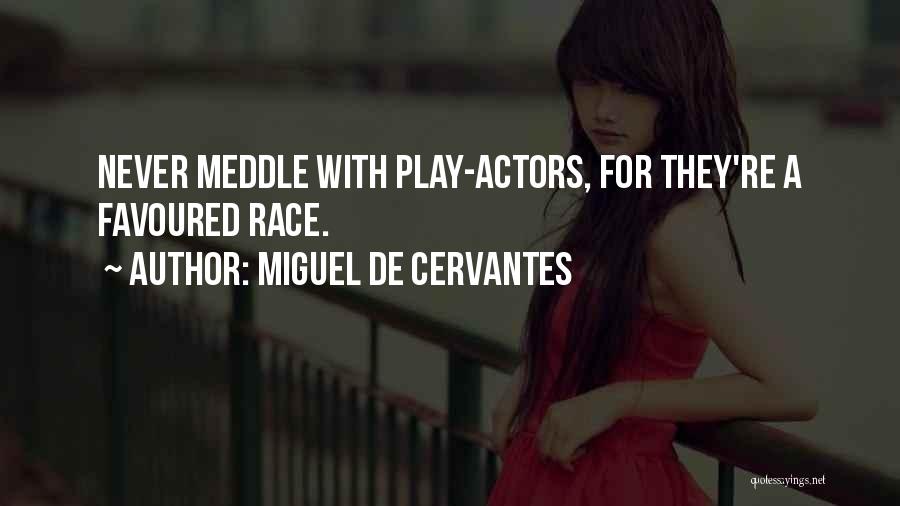 Miguel De Cervantes Quotes: Never Meddle With Play-actors, For They're A Favoured Race.