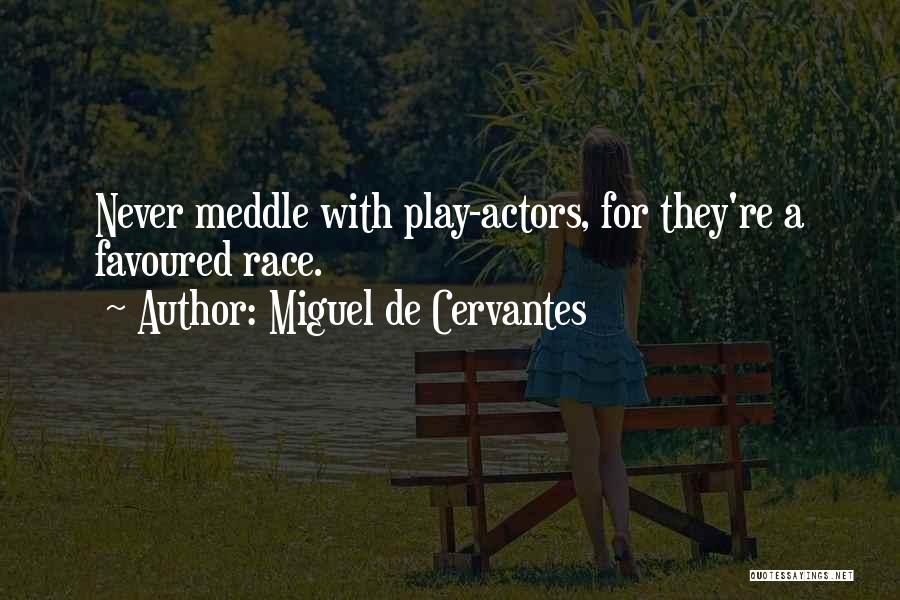 Miguel De Cervantes Quotes: Never Meddle With Play-actors, For They're A Favoured Race.