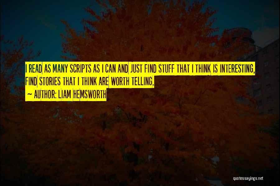 Liam Hemsworth Quotes: I Read As Many Scripts As I Can And Just Find Stuff That I Think Is Interesting, Find Stories That