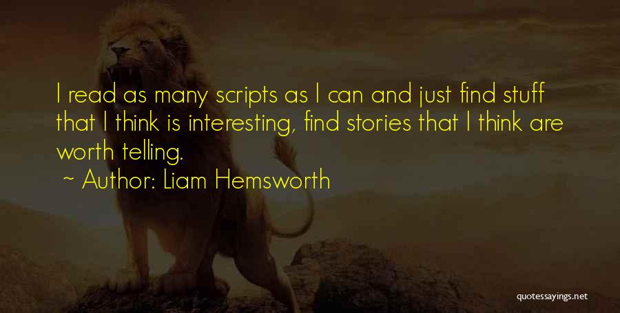 Liam Hemsworth Quotes: I Read As Many Scripts As I Can And Just Find Stuff That I Think Is Interesting, Find Stories That