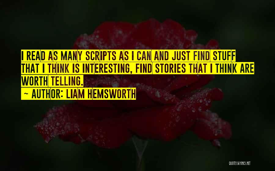 Liam Hemsworth Quotes: I Read As Many Scripts As I Can And Just Find Stuff That I Think Is Interesting, Find Stories That