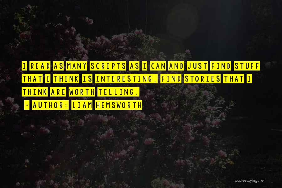 Liam Hemsworth Quotes: I Read As Many Scripts As I Can And Just Find Stuff That I Think Is Interesting, Find Stories That