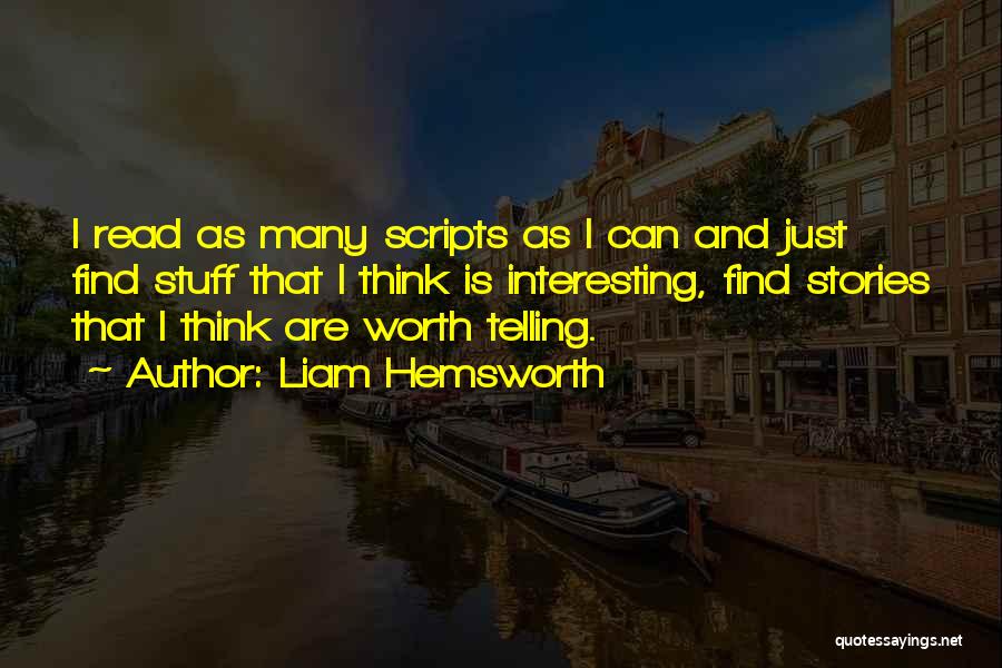 Liam Hemsworth Quotes: I Read As Many Scripts As I Can And Just Find Stuff That I Think Is Interesting, Find Stories That