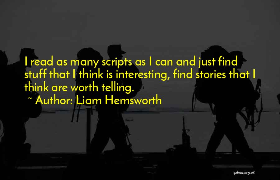 Liam Hemsworth Quotes: I Read As Many Scripts As I Can And Just Find Stuff That I Think Is Interesting, Find Stories That