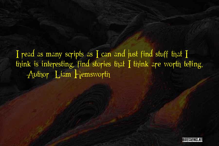 Liam Hemsworth Quotes: I Read As Many Scripts As I Can And Just Find Stuff That I Think Is Interesting, Find Stories That