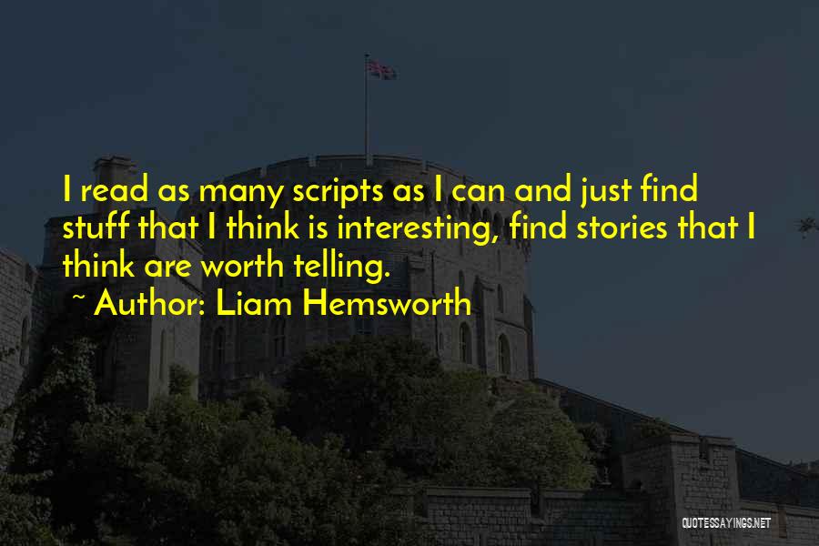 Liam Hemsworth Quotes: I Read As Many Scripts As I Can And Just Find Stuff That I Think Is Interesting, Find Stories That