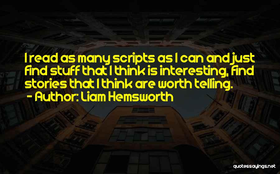 Liam Hemsworth Quotes: I Read As Many Scripts As I Can And Just Find Stuff That I Think Is Interesting, Find Stories That