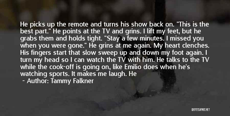 Tammy Falkner Quotes: He Picks Up The Remote And Turns His Show Back On. This Is The Best Part. He Points At The