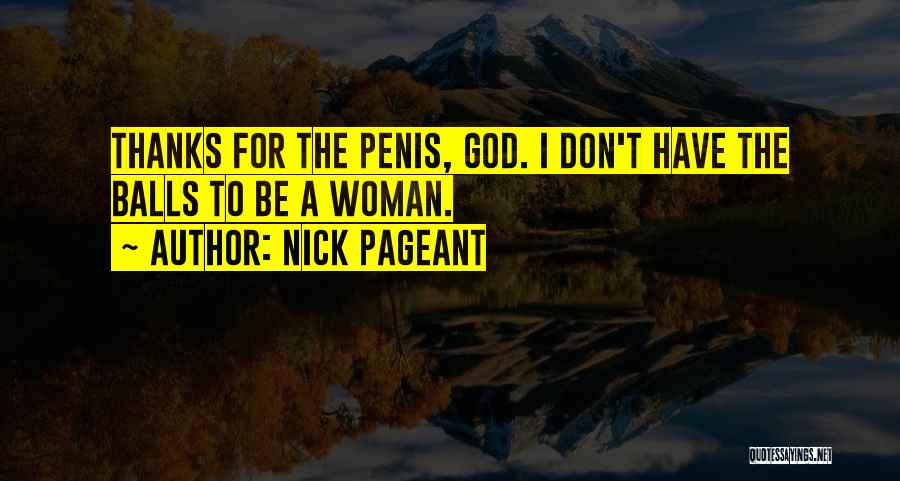 Nick Pageant Quotes: Thanks For The Penis, God. I Don't Have The Balls To Be A Woman.