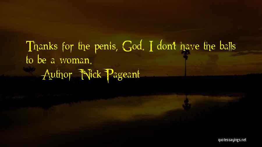 Nick Pageant Quotes: Thanks For The Penis, God. I Don't Have The Balls To Be A Woman.