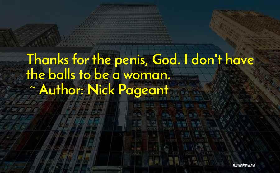 Nick Pageant Quotes: Thanks For The Penis, God. I Don't Have The Balls To Be A Woman.